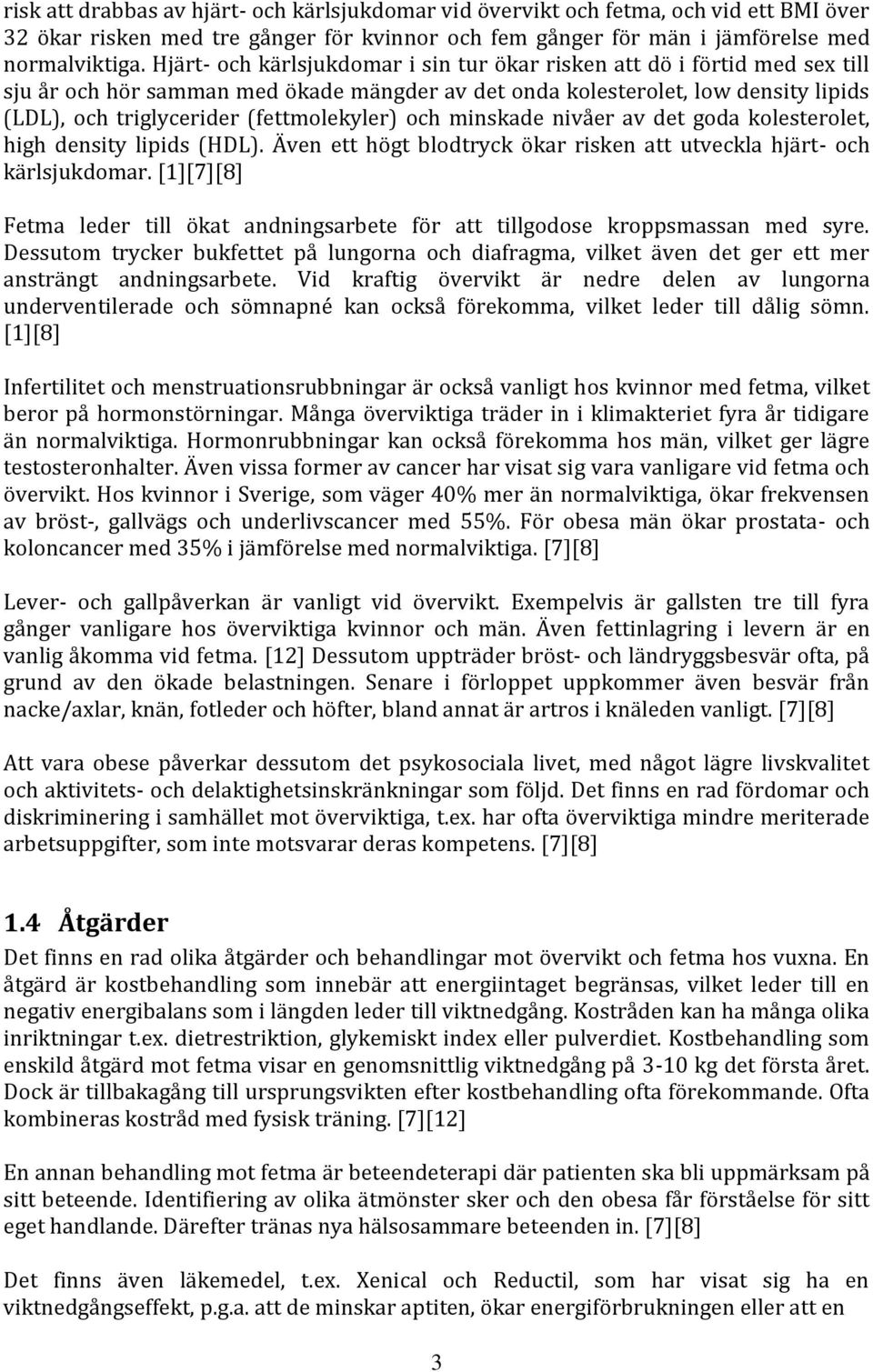 (fettmolekyler) och minskade nivåer av det goda kolesterolet, high density lipids (HDL). Även ett högt blodtryck ökar risken att utveckla hjärt- och kärlsjukdomar.