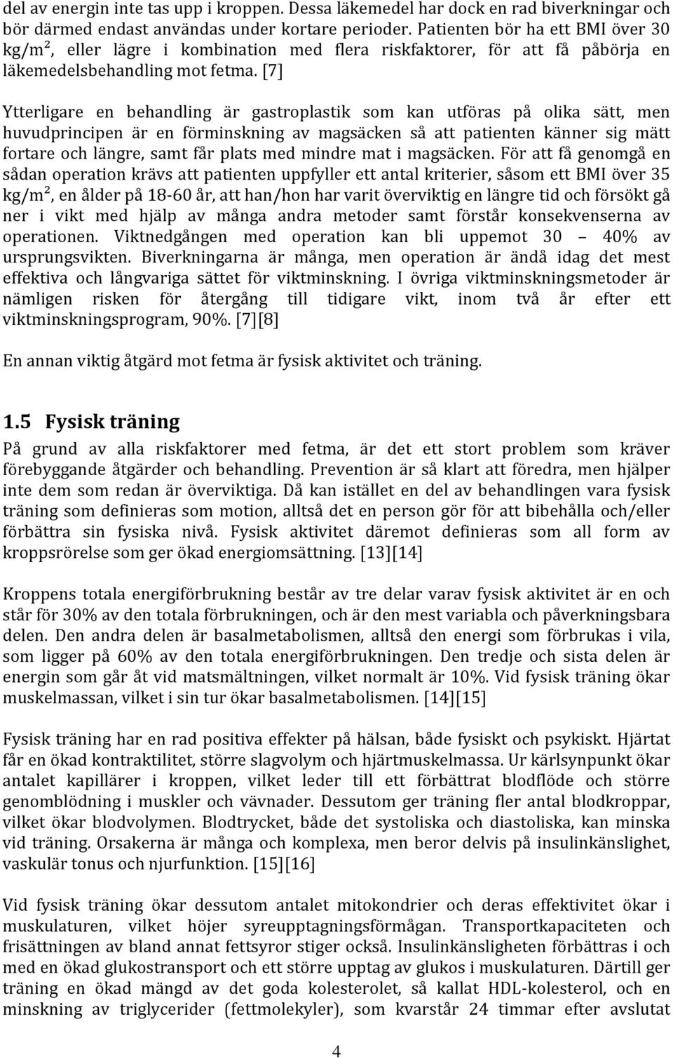 [7] Ytterligare en behandling är gastroplastik som kan utföras på olika sätt, men huvudprincipen är en förminskning av magsäcken så att patienten känner sig mätt fortare och längre, samt får plats