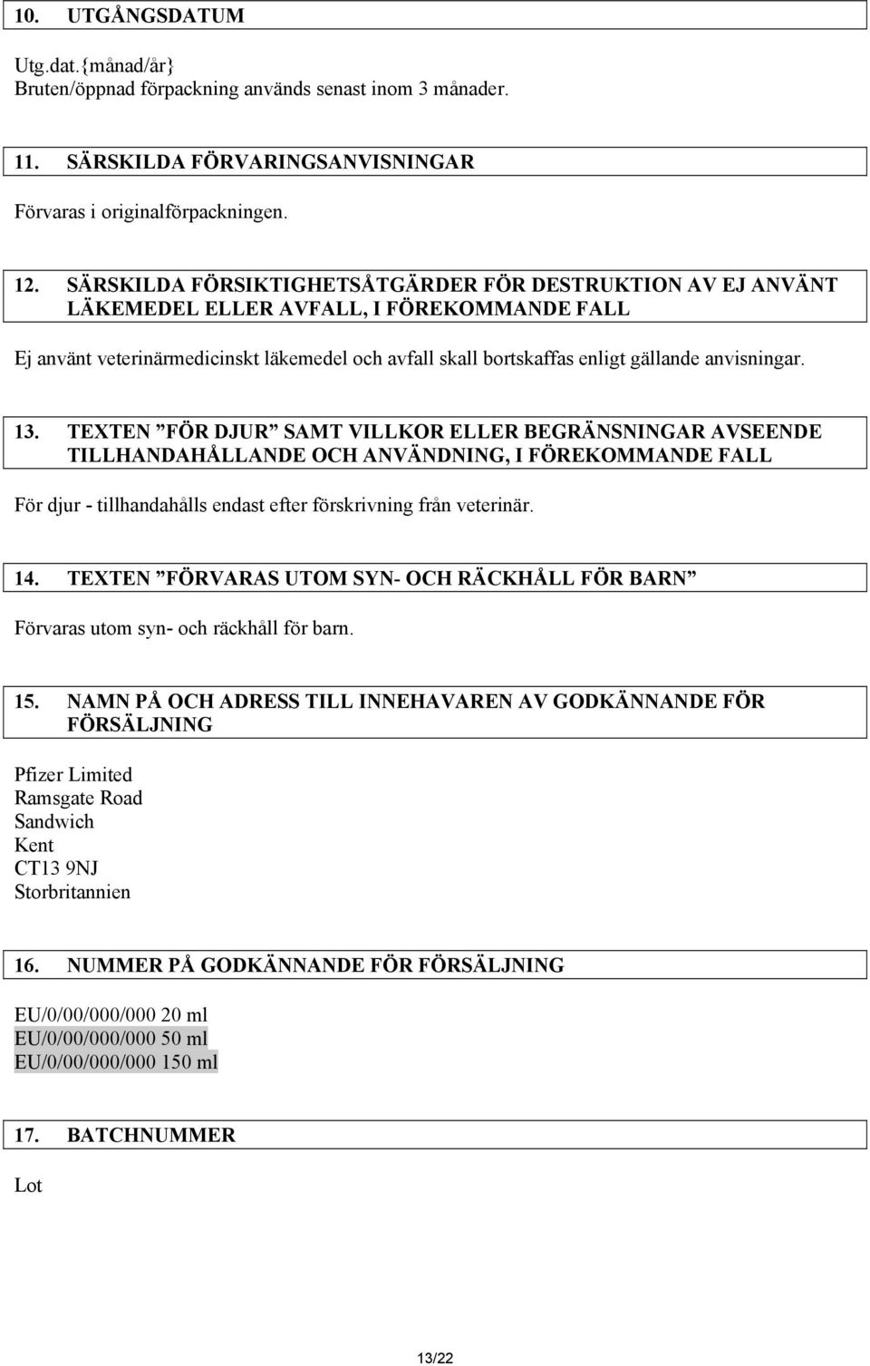 anvisningar. 13. TEXTEN FÖR DJUR SAMT VILLKOR ELLER BEGRÄNSNINGAR AVSEENDE TILLHANDAHÅLLANDE OCH ANVÄNDNING, I FÖREKOMMANDE FALL För djur - tillhandahålls endast efter förskrivning från veterinär. 14.