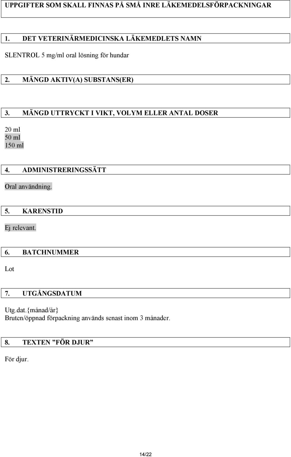 MÄNGD UTTRYCKT I VIKT, VOLYM ELLER ANTAL DOSER 20 ml 50 ml 150 ml 4. ADMINISTRERINGSSÄTT Oral användning. 5. KARENSTID Ej relevant.