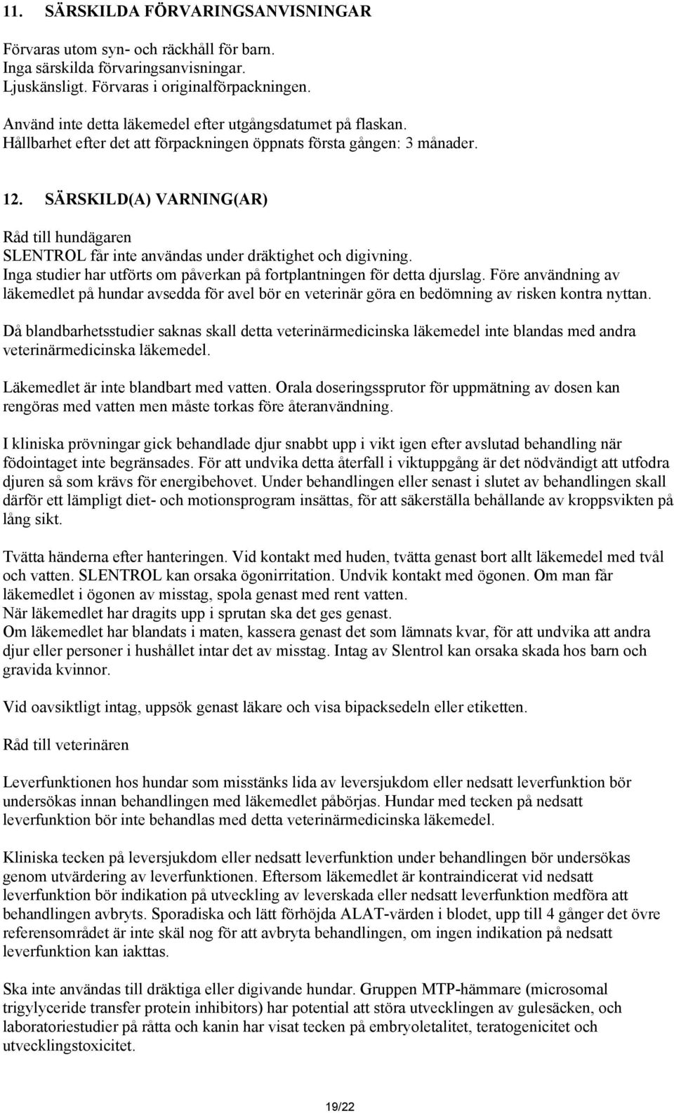 SÄRSKILD(A) VARNING(AR) Råd till hundägaren SLENTROL får inte användas under dräktighet och digivning. Inga studier har utförts om påverkan på fortplantningen för detta djurslag.