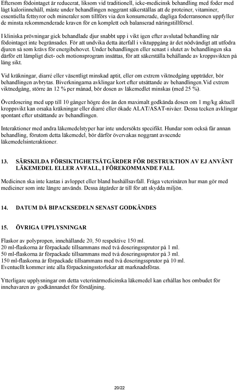 I kliniska prövningar gick behandlade djur snabbt upp i vikt igen efter avslutad behandling när födointaget inte begränsades.