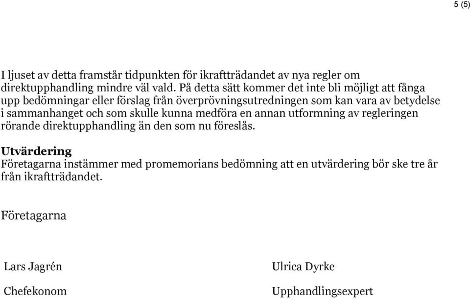sammanhanget och som skulle kunna medföra en annan utformning av regleringen rörande direktupphandling än den som nu föreslås.
