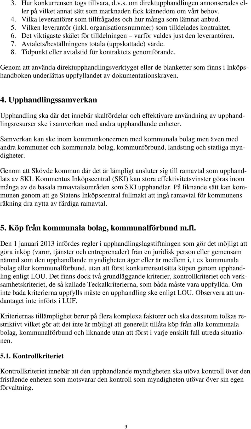 Det viktigaste skälet för tilldelningen varför valdes just den leverantören. 7. Avtalets/beställningens totala (uppskattade) värde. 8. Tidpunkt eller avtalstid för kontraktets genomförande.