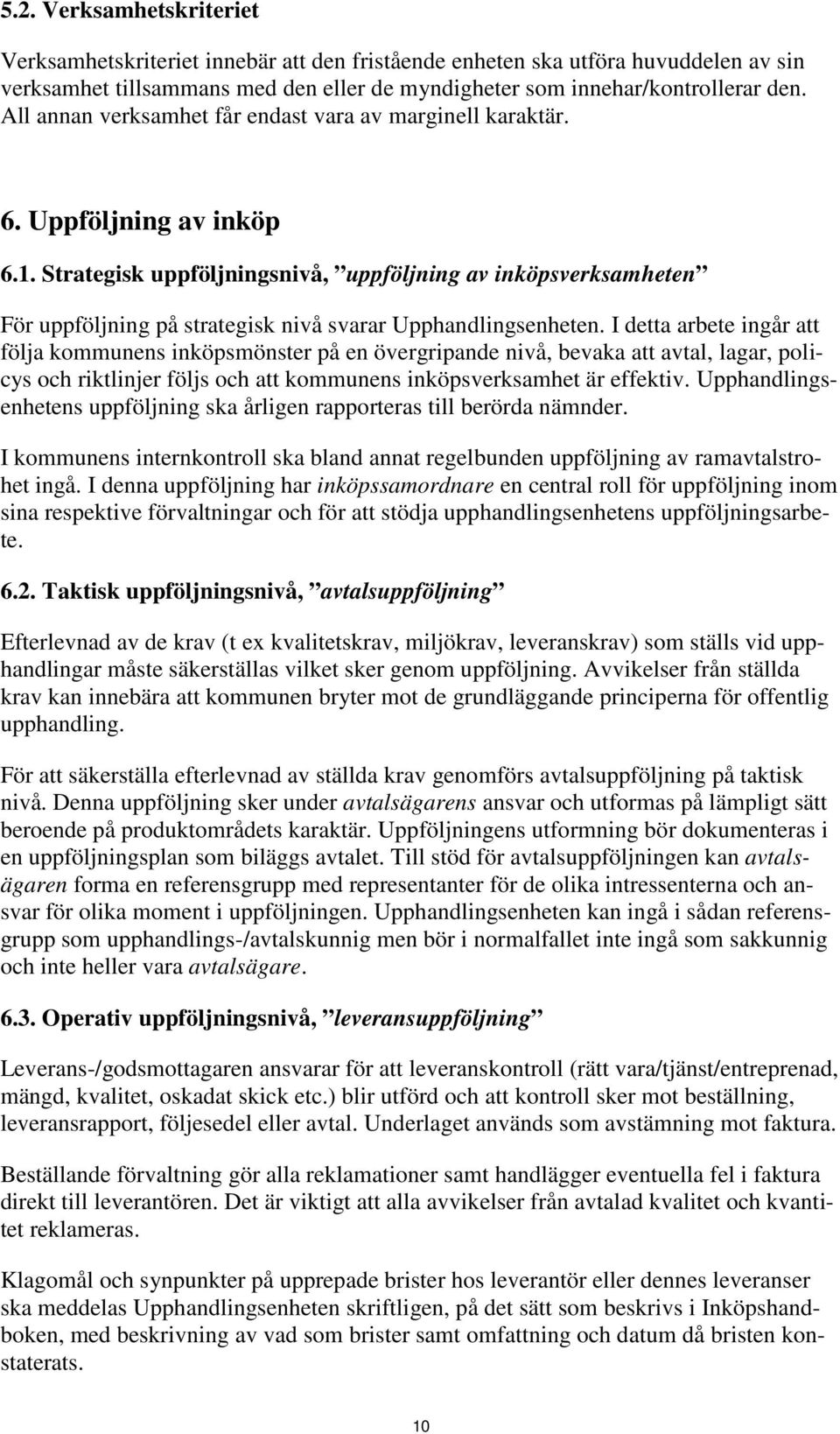 Strategisk uppföljningsnivå, uppföljning av inköpsverksamheten För uppföljning på strategisk nivå svarar Upphandlingsenheten.