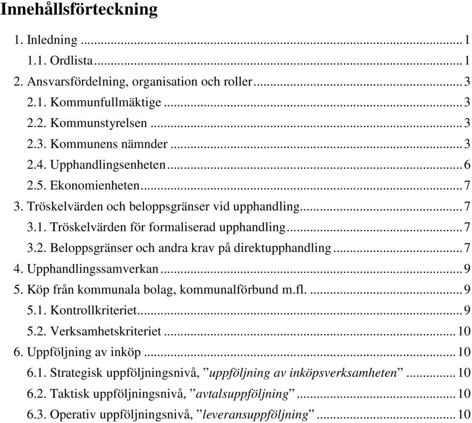 .. 7 4. Upphandlingssamverkan... 9 5. Köp från kommunala bolag, kommunalförbund m.fl.... 9 5.1. Kontrollkriteriet... 9 5.2. Verksamhetskriteriet... 10 6. Uppföljning av inköp... 10 6.1. Strategisk uppföljningsnivå, uppföljning av inköpsverksamheten.