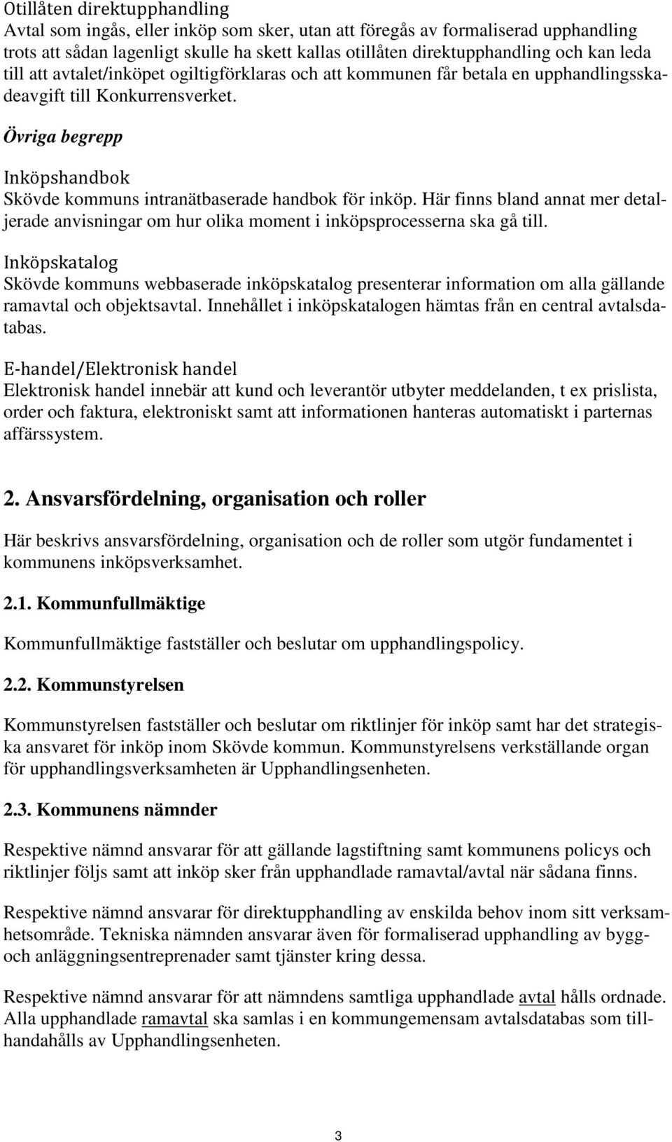 Övriga begrepp Inköpshandbok Skövde kommuns intranätbaserade handbok för inköp. Här finns bland annat mer detaljerade anvisningar om hur olika moment i inköpsprocesserna ska gå till.