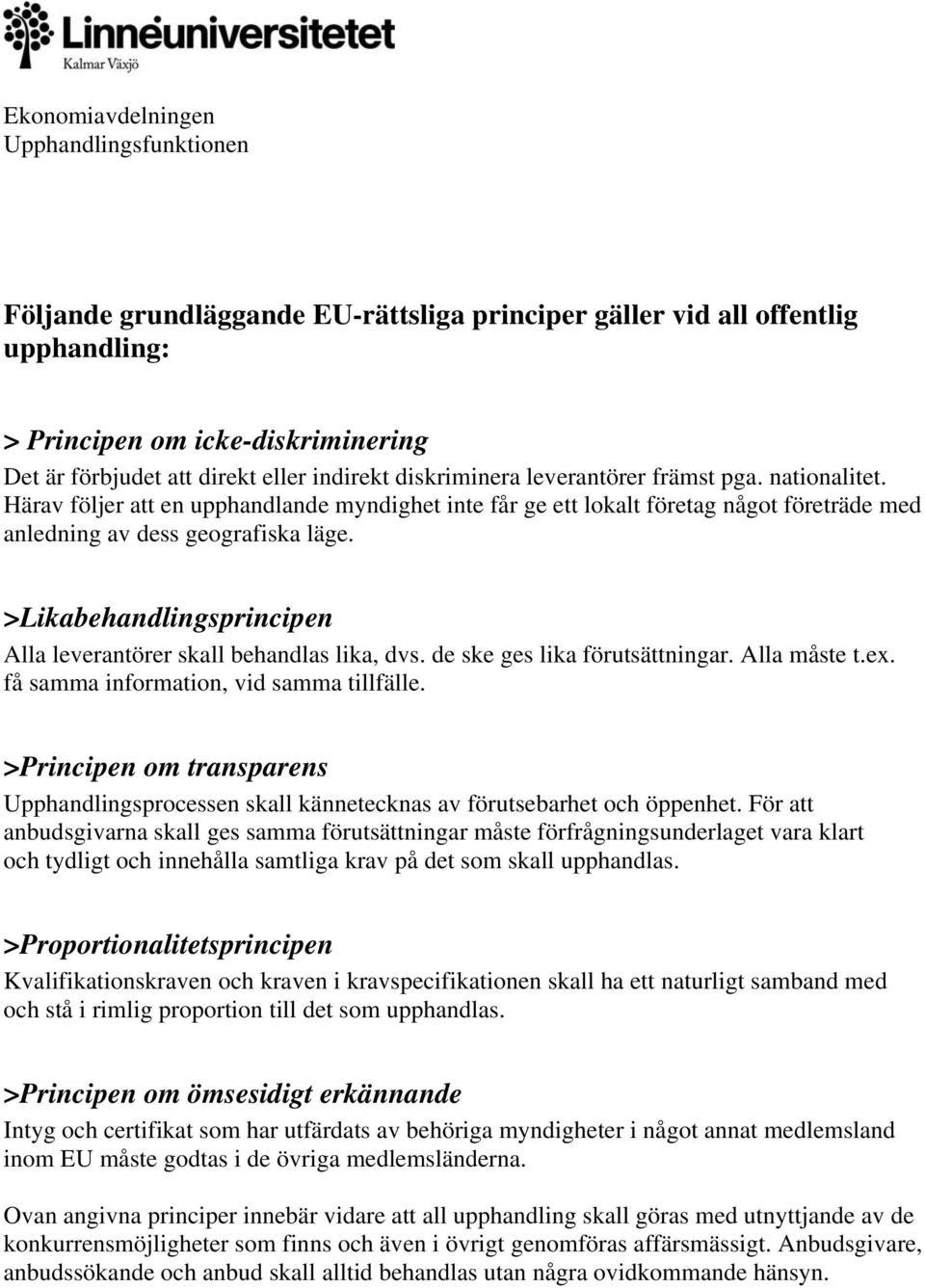 >Likabehandlingsprincipen Alla leverantörer skall behandlas lika, dvs. de ske ges lika förutsättningar. Alla måste t.ex. få samma information, vid samma tillfälle.