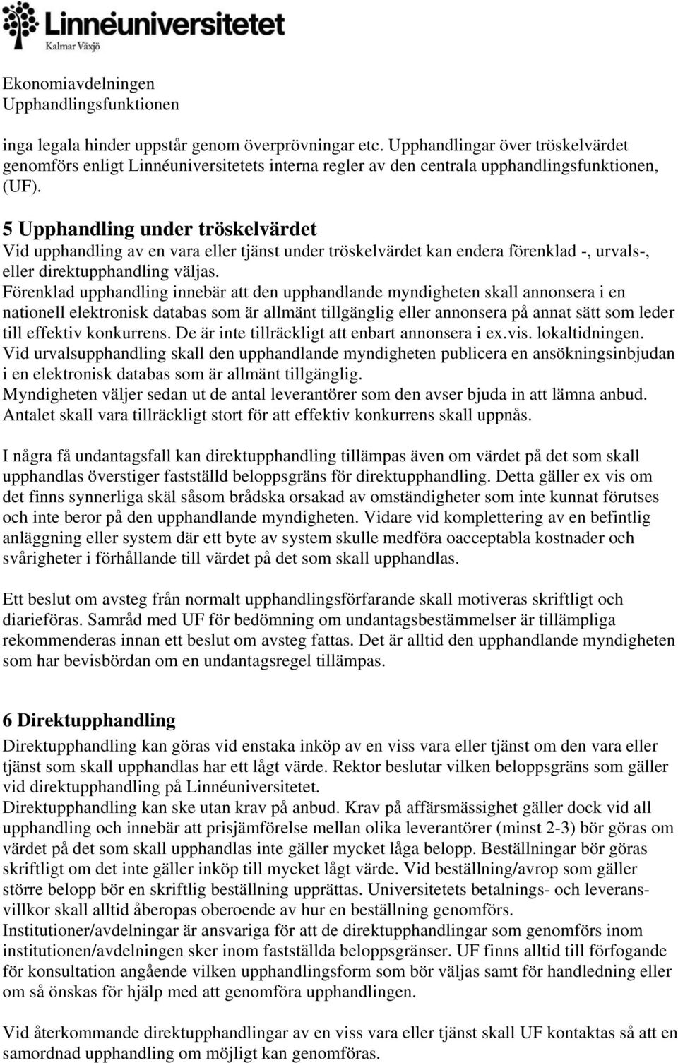 Förenklad upphandling innebär att den upphandlande myndigheten skall annonsera i en nationell elektronisk databas som är allmänt tillgänglig eller annonsera på annat sätt som leder till effektiv