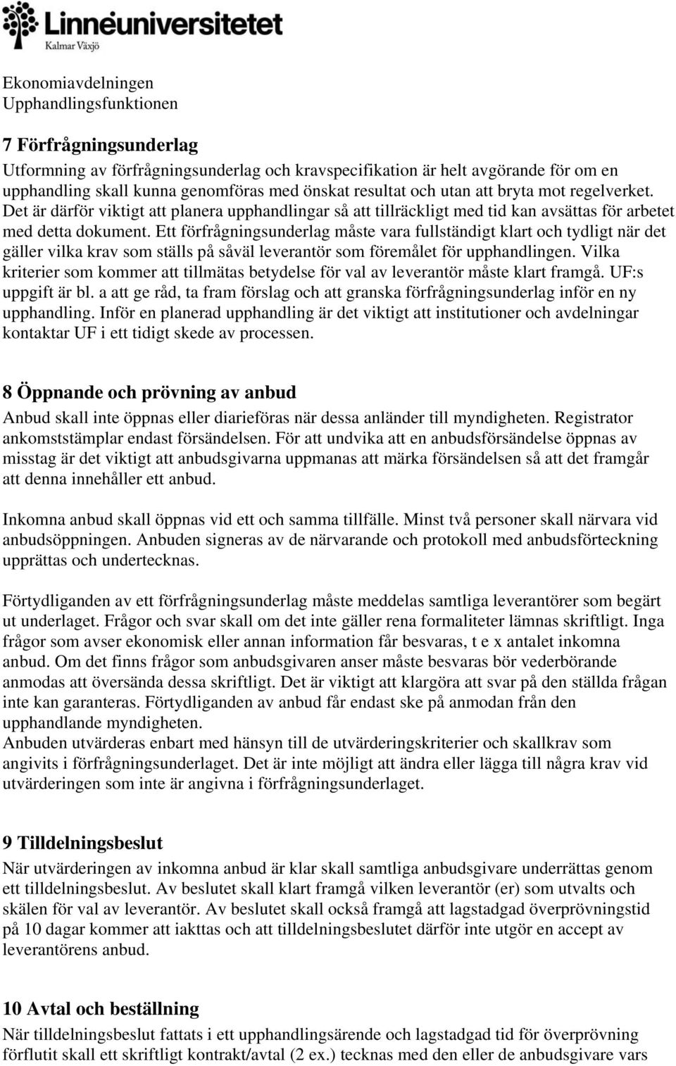 Ett förfrågningsunderlag måste vara fullständigt klart och tydligt när det gäller vilka krav som ställs på såväl leverantör som föremålet för upphandlingen.