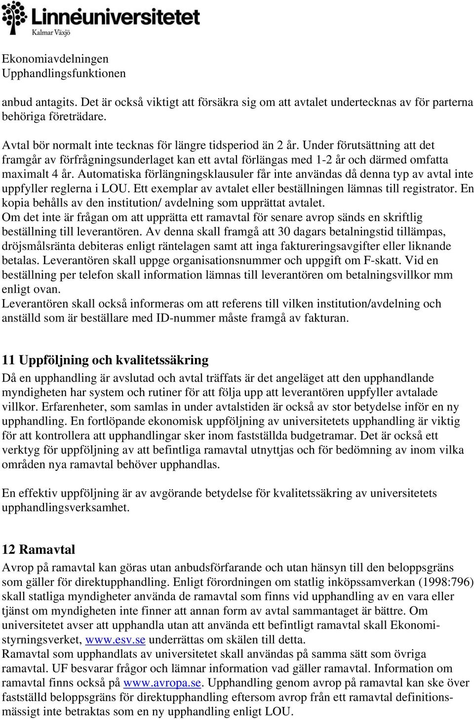Automatiska förlängningsklausuler får inte användas då denna typ av avtal inte uppfyller reglerna i LOU. Ett exemplar av avtalet eller beställningen lämnas till registrator.