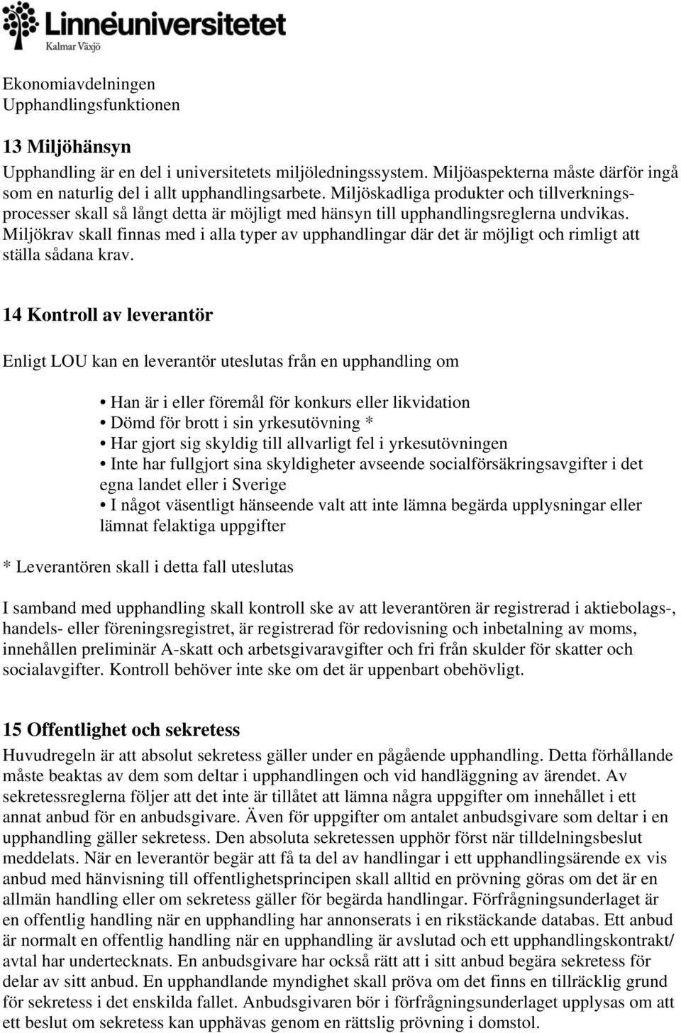 Miljökrav skall finnas med i alla typer av upphandlingar där det är möjligt och rimligt att ställa sådana krav.