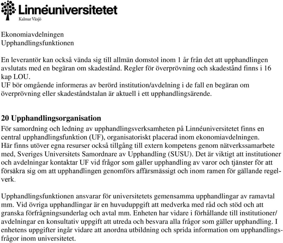20 Upphandlingsorganisation För samordning och ledning av upphandlingsverksamheten på Linnéuniversitetet finns en central upphandlingsfunktion (UF), organisatoriskt placerad inom ekonomiavdelningen.