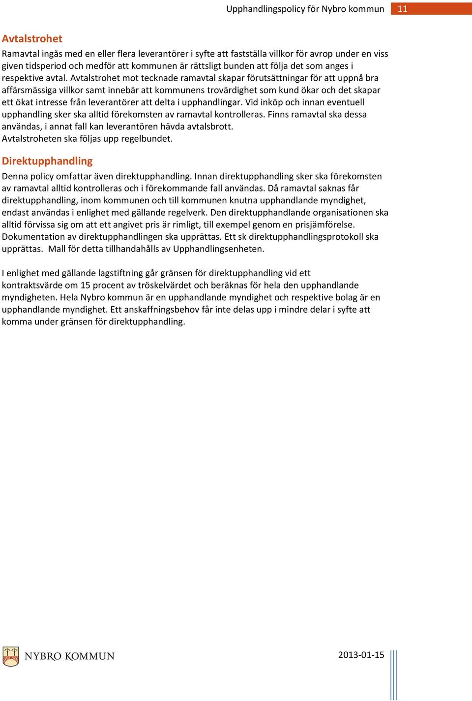 Avtalstrohet mot tecknade ramavtal skapar förutsättningar för att uppnå bra affärsmässiga villkor samt innebär att kommunens trovärdighet som kund ökar och det skapar ett ökat intresse från