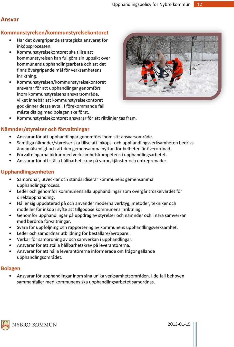 Kommunstyrelsen/kommunstyrelsekontoret ansvarar för att upphandlingar genomförs inom kommunstyrelsens ansvarsområde, vilket innebär att kommunstyrelsekontoret godkänner dessa avtal.