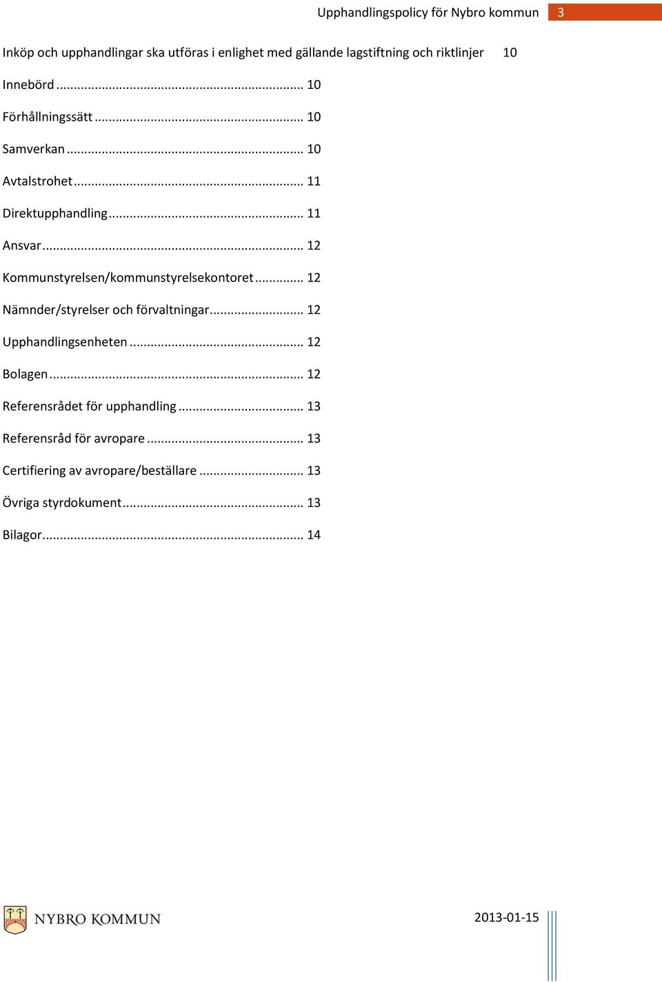 .. 12 Kommunstyrelsen/kommunstyrelsekontoret... 12 Nämnder/styrelser och förvaltningar... 12 Upphandlingsenheten.