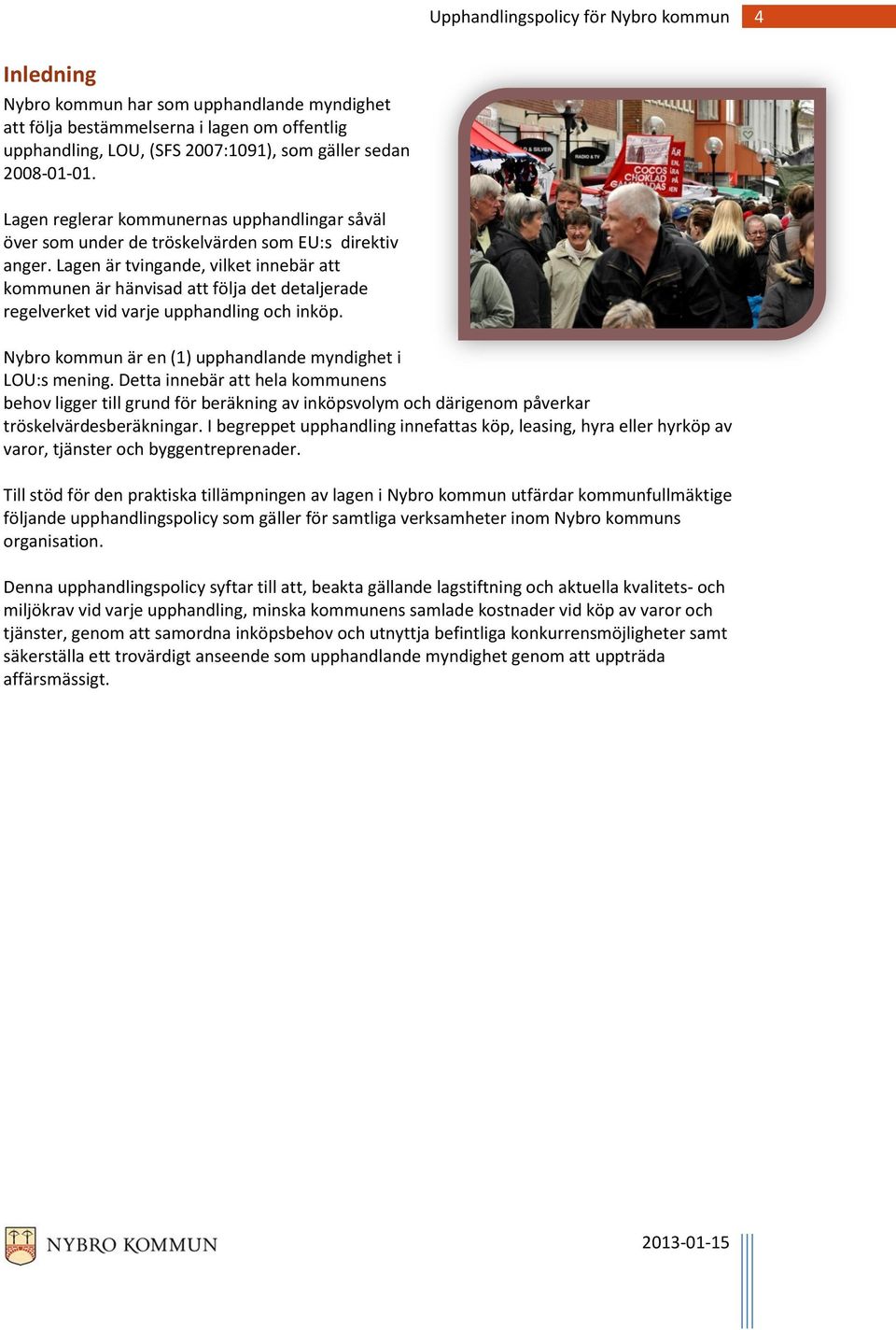 Lagen är tvingande, vilket innebär att kommunen är hänvisad att följa det detaljerade regelverket vid varje upphandling och inköp. Nybro kommun är en (1) upphandlande myndighet i LOU:s mening.