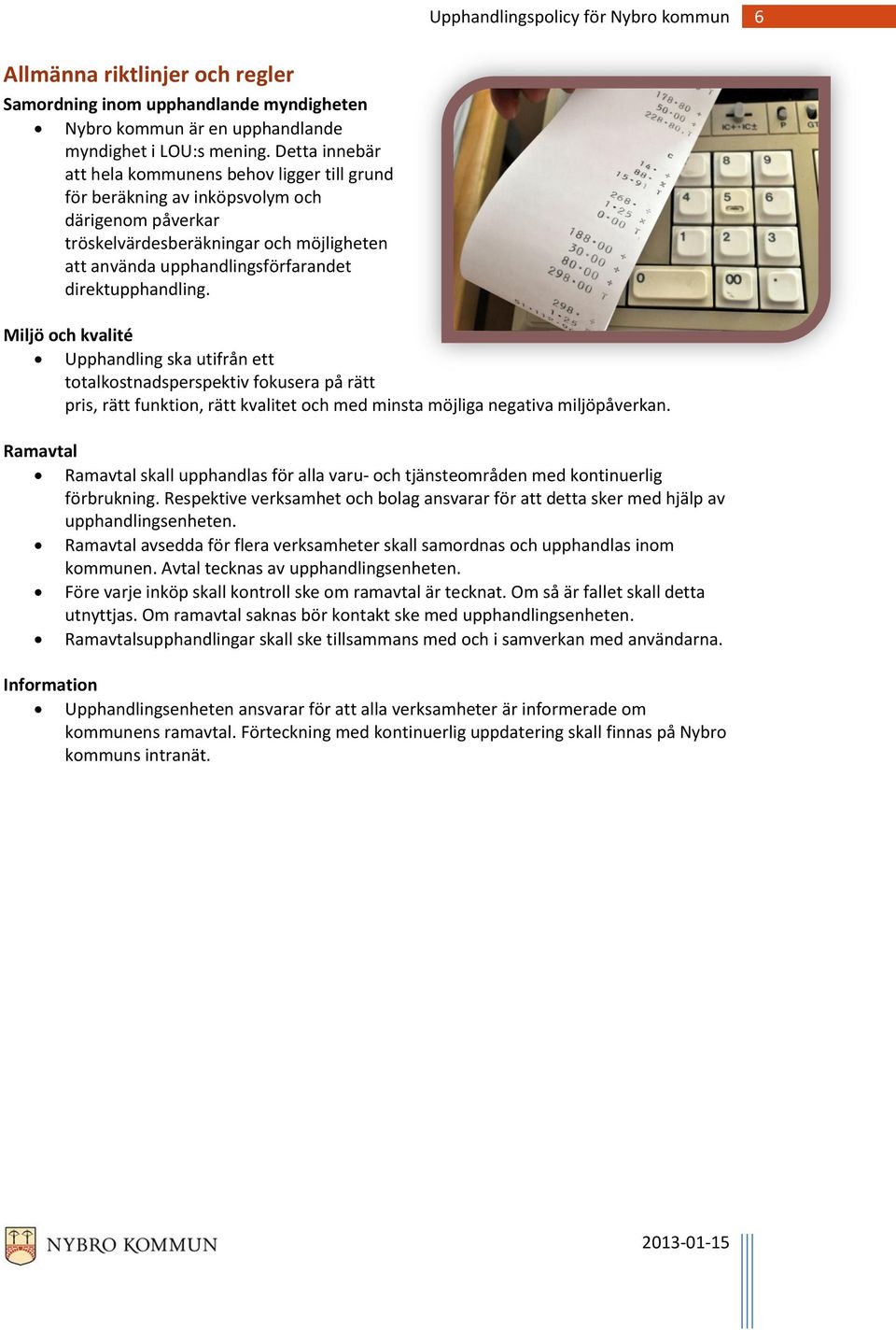 direktupphandling. Miljö och kvalité Upphandling ska utifrån ett totalkostnadsperspektiv fokusera på rätt pris, rätt funktion, rätt kvalitet och med minsta möjliga negativa miljöpåverkan.