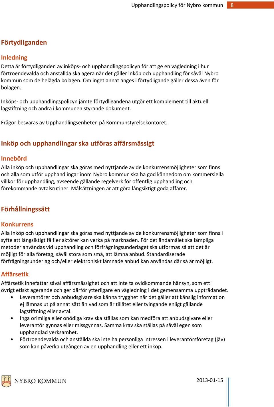 Inköps- och upphandlingspolicyn jämte förtydligandena utgör ett komplement till aktuell lagstiftning och andra i kommunen styrande dokument.