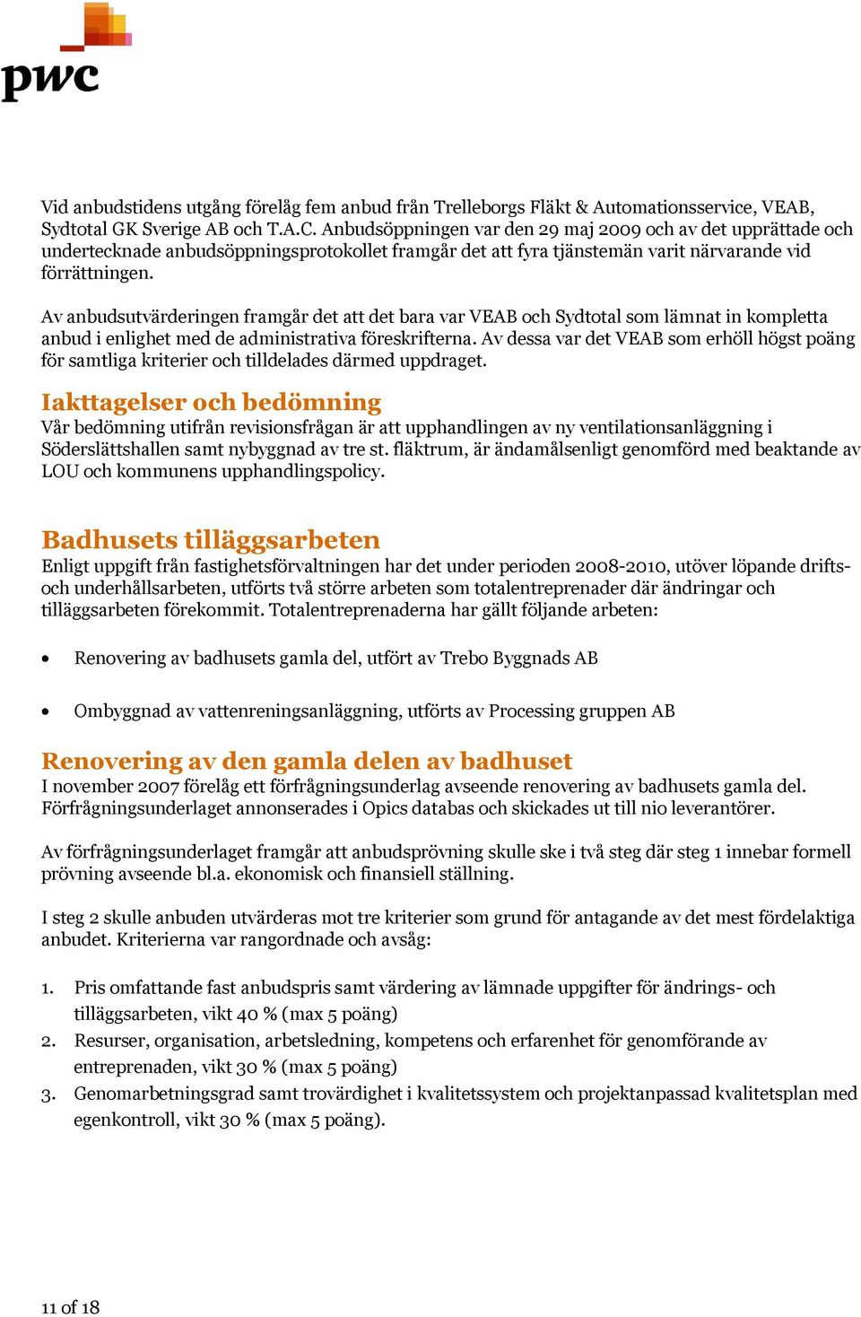 Av anbudsutvärderingen framgår det att det bara var VEAB och Sydtotal som lämnat in kompletta anbud i enlighet med de administrativa föreskrifterna.