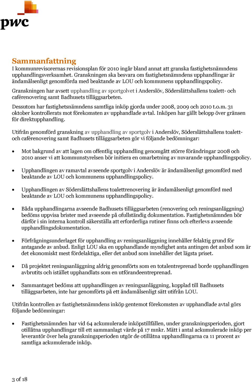 Granskningen har avsett upphandling av sportgolvet i Anderslöv, Söderslättshallens toalett- och caférenovering samt Badhusets tilläggsarbeten.