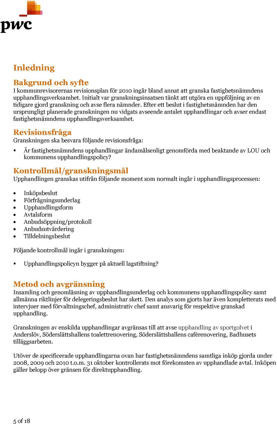 Efter ett beslut i fastighetsnämnden har den ursprungligt planerade granskningen nu vidgats avseende antalet upphandlingar och avser endast fastighetsnämndens upphandlingsverksamhet.