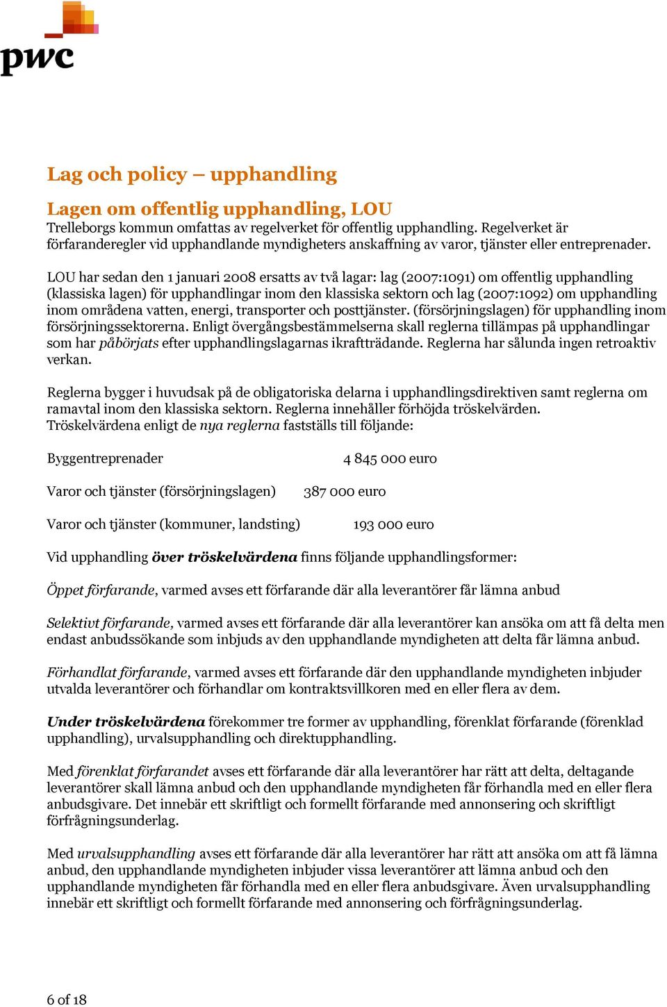 LOU har sedan den 1 januari 2008 ersatts av två lagar: lag (2007:1091) om offentlig upphandling (klassiska lagen) för upphandlingar inom den klassiska sektorn och lag (2007:1092) om upphandling inom