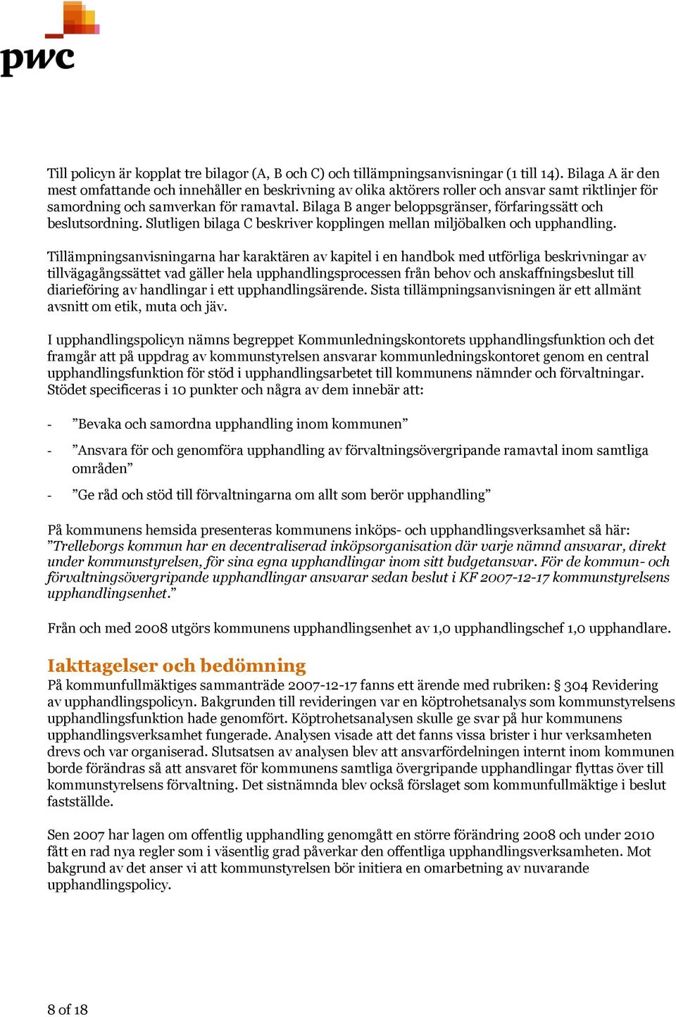 Bilaga B anger beloppsgränser, förfaringssätt och beslutsordning. Slutligen bilaga C beskriver kopplingen mellan miljöbalken och upphandling.
