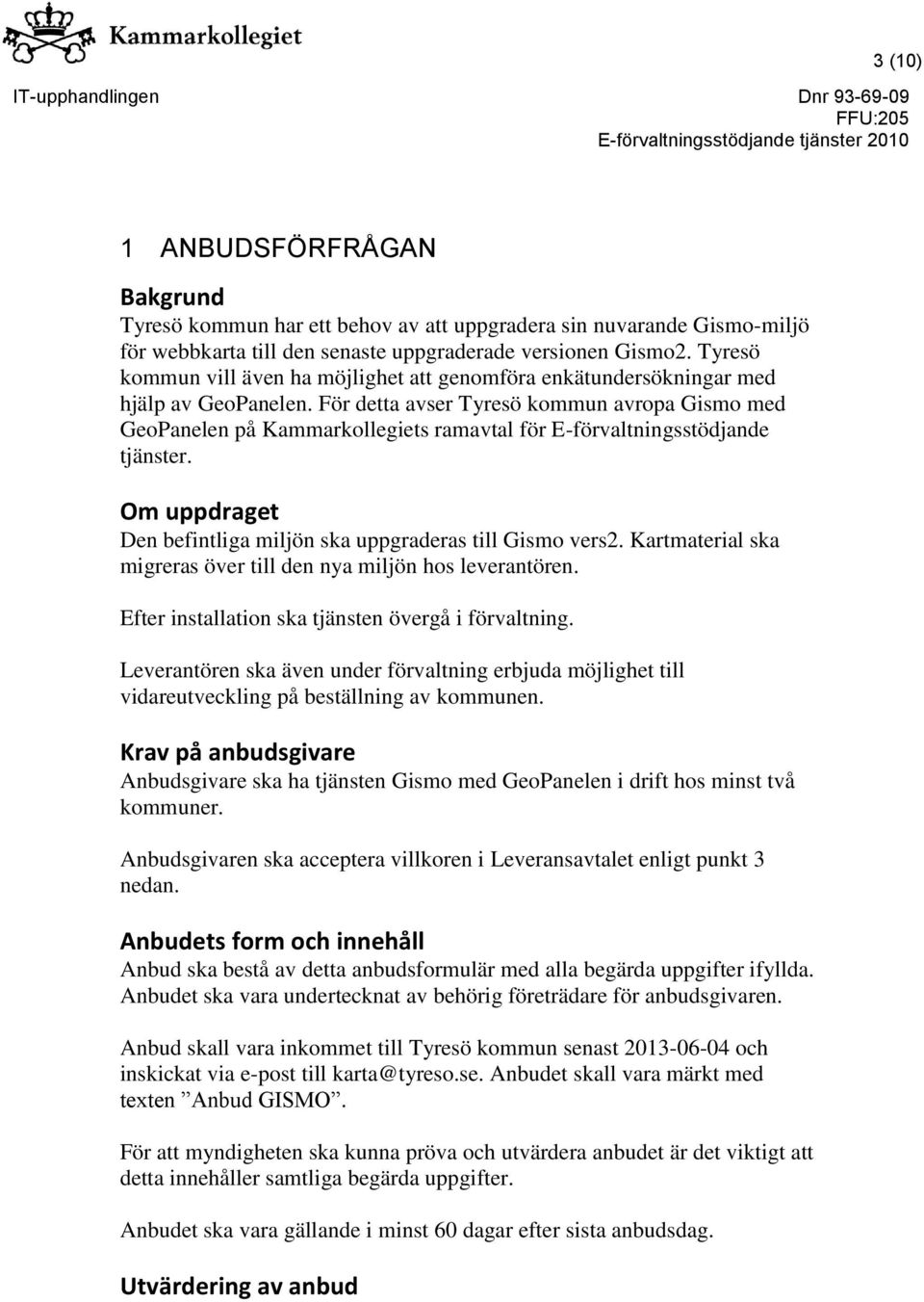 För detta avser Tyresö kommun avropa Gismo med GeoPanelen på Kammarkollegiets ramavtal för E-förvaltningsstödjande tjänster. Om uppdraget Den befintliga miljön ska uppgraderas till Gismo vers2.