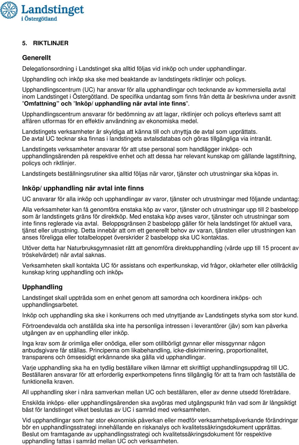 De specifika undantag som finns från detta är beskrivna under avsnitt Omfattning och Inköp/ upphandling när avtal inte finns.