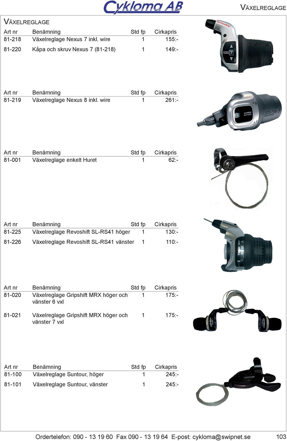 wire 26:- 8-00 Växelreglage enkelt Huret 62:- 8-225 Växelreglage Revoshift SL-RS4 höger 30:- 8-226 Växelreglage Revoshift SL-RS4 vänster 0:-