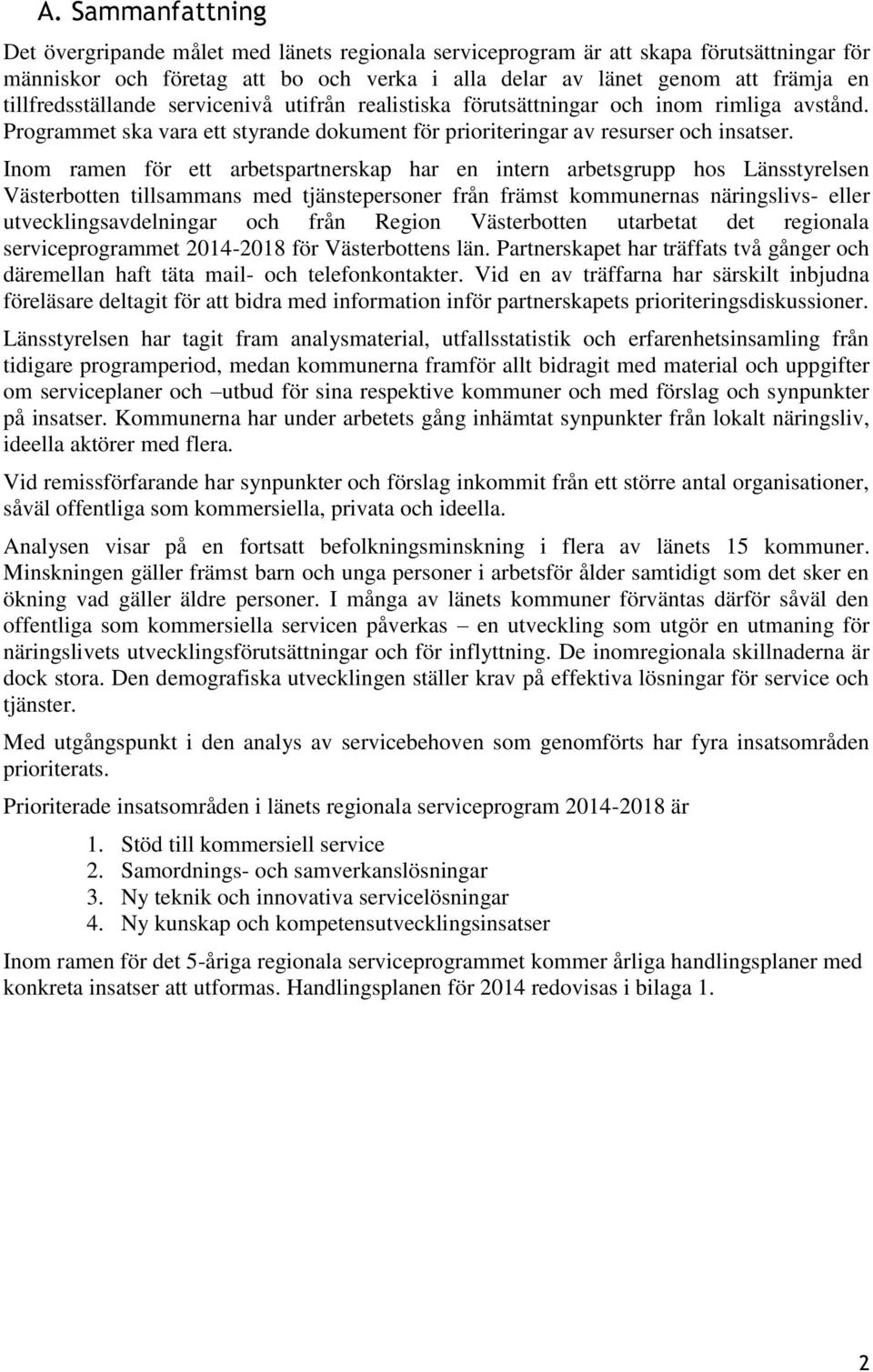 Inom ramen för ett arbetspartnerskap har en intern arbetsgrupp hos Länsstyrelsen Västerbotten tillsammans med tjänstepersoner från främst kommunernas näringslivs- eller utvecklingsavdelningar och