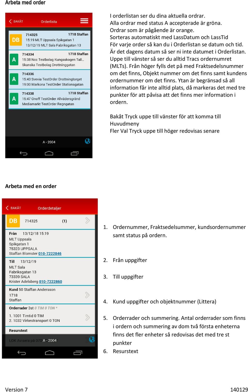 Uppe till vänster så ser du alltid Tracs ordernumret (MLTs). Från höger fylls det på med Fraktsedelsnummer om det finns, Objekt nummer om det finns samt kundens ordernummer om det finns.