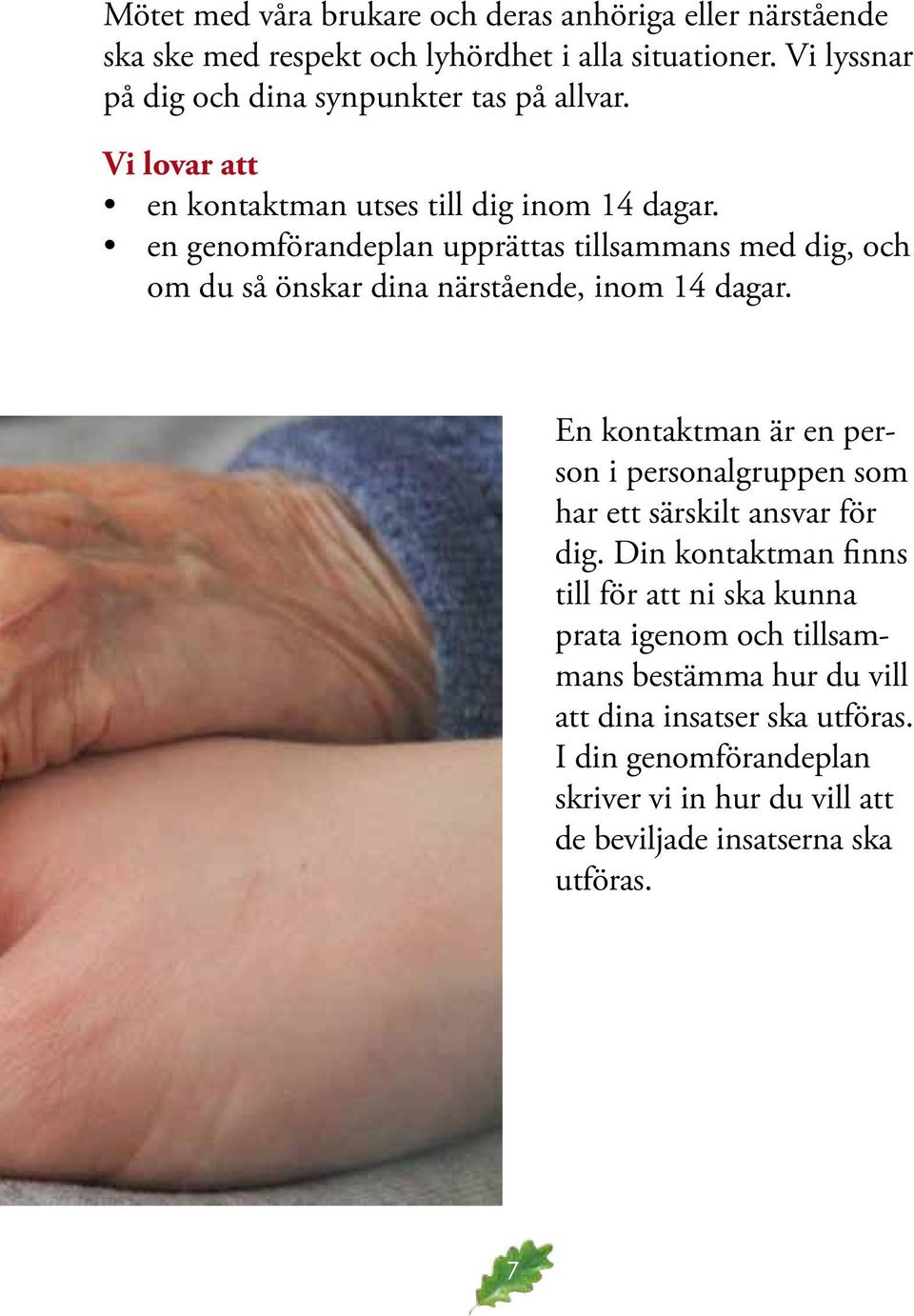 en genomförandeplan upprättas tillsammans med dig, och om du så önskar dina närstående, inom 14 dagar.