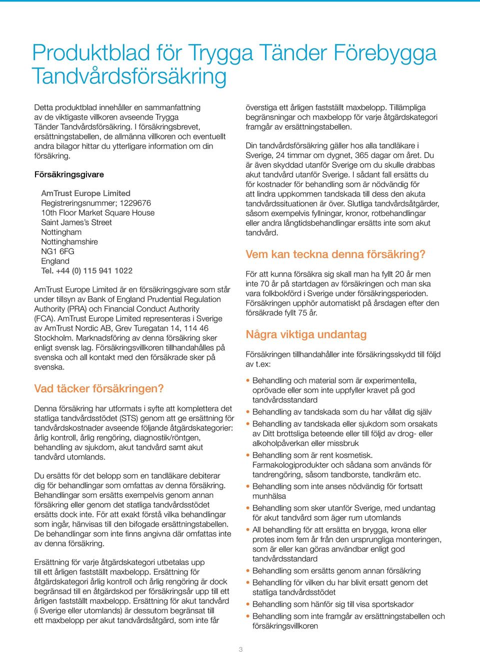 Försäkringsgivare AmTrust Europe Limited Registreringsnummer; 1229676 10th Floor Market Square House Saint James s Street Nottingham Nottinghamshire NG1 6FG England Tel.