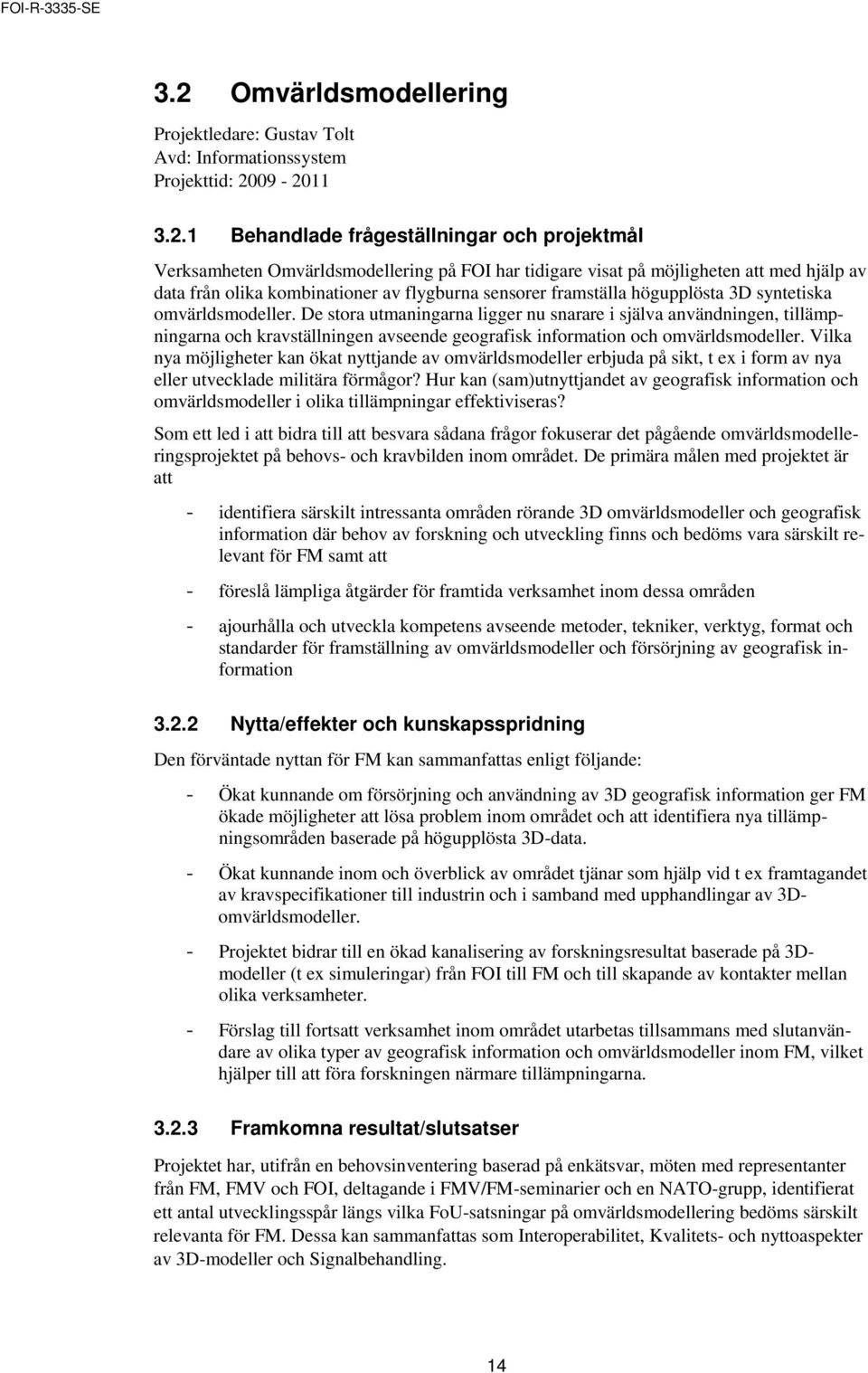 De stora utmaningarna ligger nu snarare i själva användningen, tillämpningarna och kravställningen avseende geografisk information och omvärldsmodeller.
