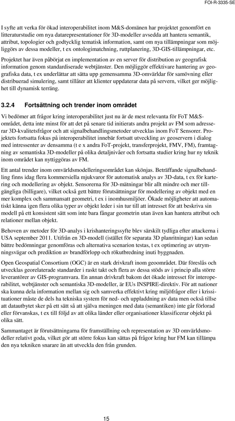 Projektet har även påbörjat en implementation av en server för distribution av geografisk information genom standardiserade webtjänster.