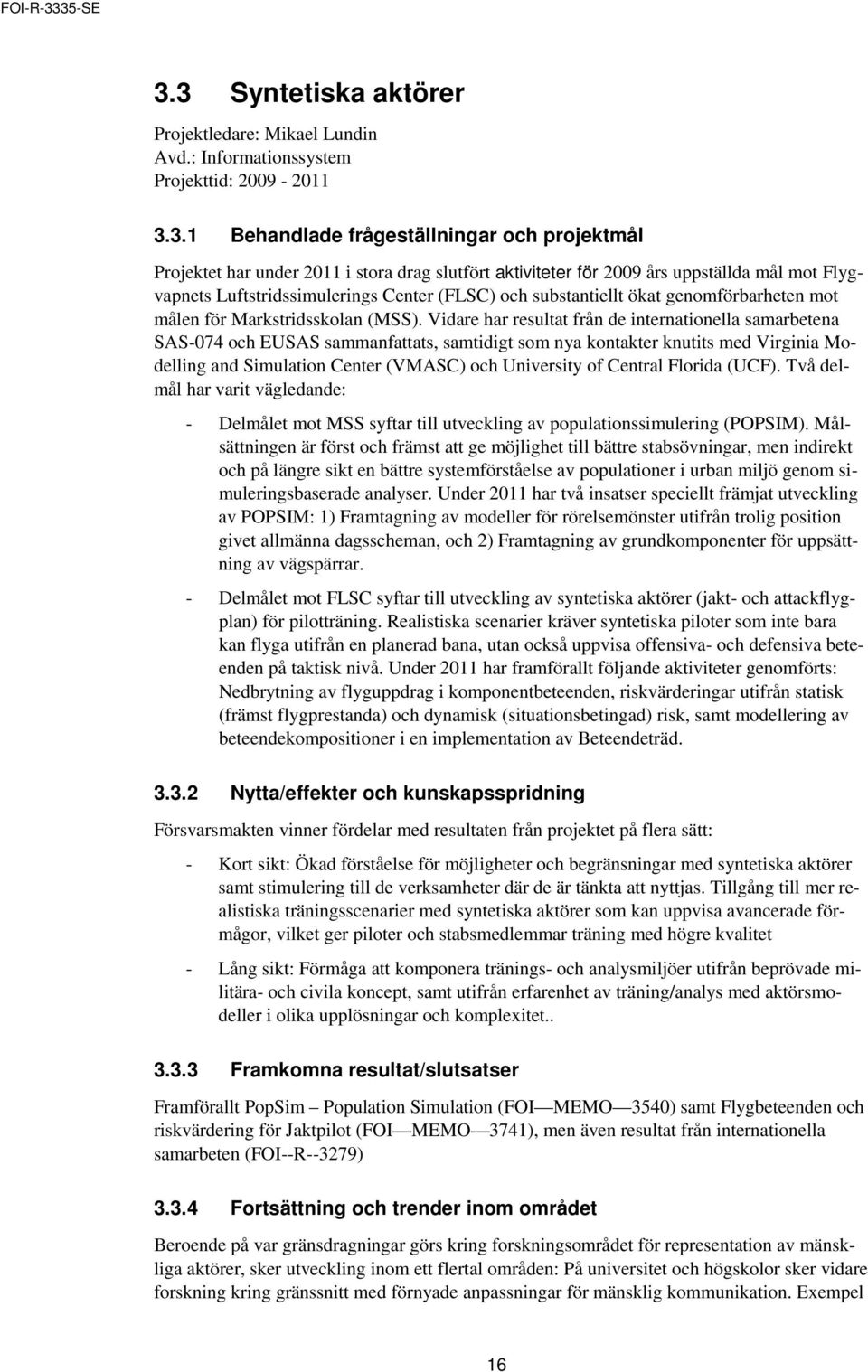 Vidare har resultat från de internationella samarbetena SAS-074 och EUSAS sammanfattats, samtidigt som nya kontakter knutits med Virginia Modelling and Simulation Center (VMASC) och University of