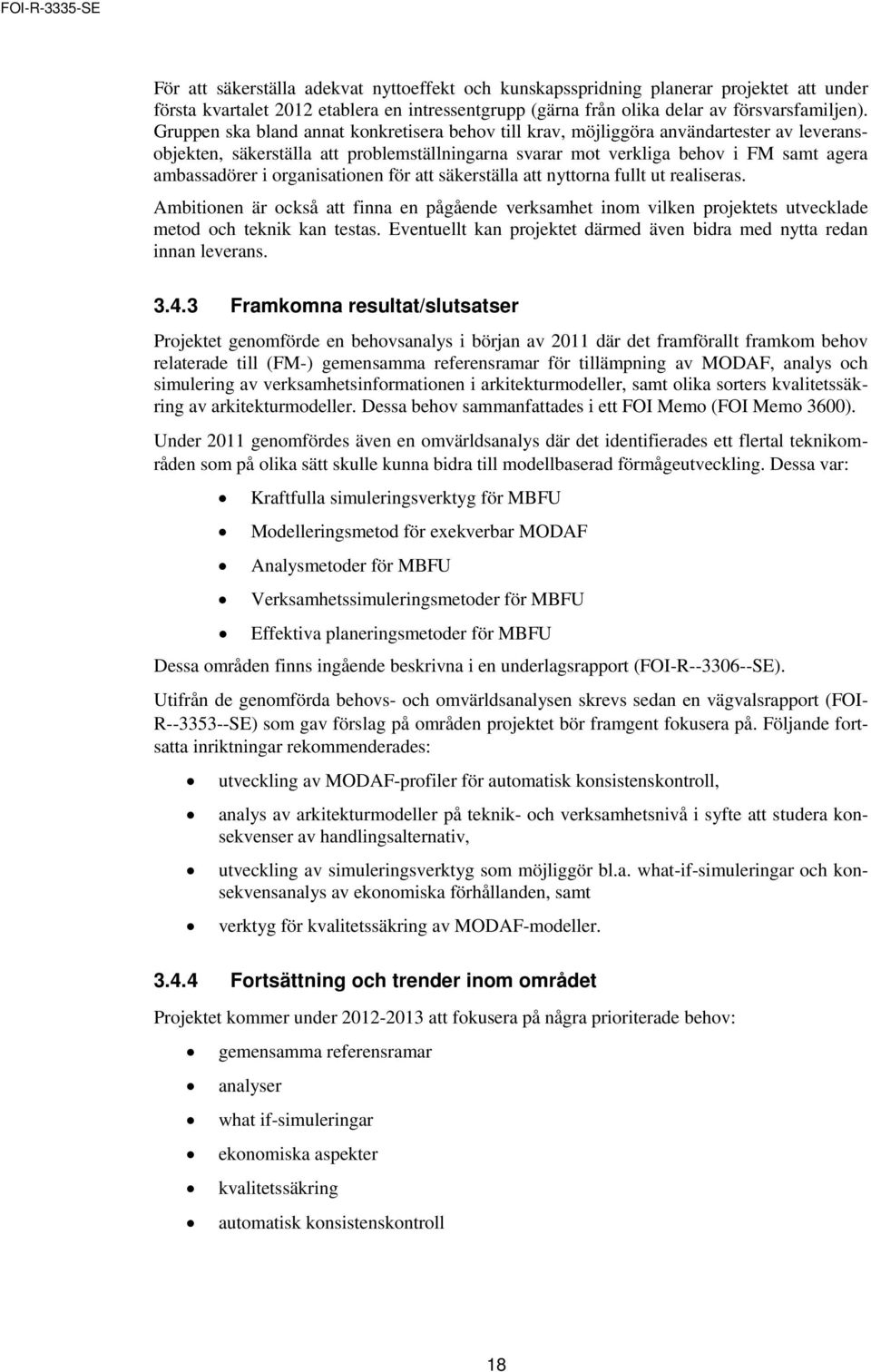 organisationen för att säkerställa att nyttorna fullt ut realiseras. Ambitionen är också att finna en pågående verksamhet inom vilken projektets utvecklade metod och teknik kan testas.