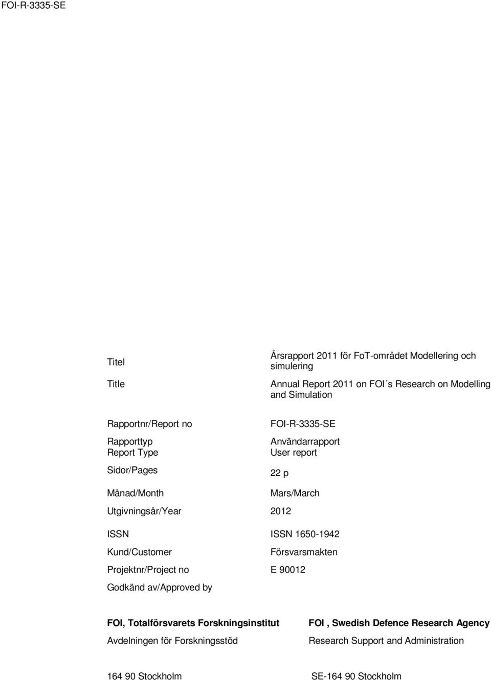 Utgivningsår/Year 2012 ISSN ISSN 1650-1942 Kund/Customer Försvarsmakten Projektnr/Project no E 90012 Godkänd av/approved by FOI,