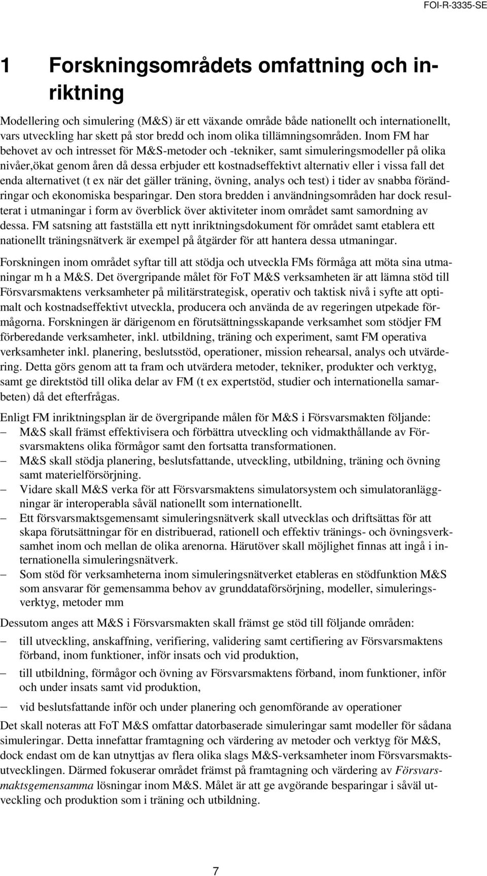 Inom FM har behovet av och intresset för M&S-metoder och -tekniker, samt simuleringsmodeller på olika nivåer,ökat genom åren då dessa erbjuder ett kostnadseffektivt alternativ eller i vissa fall det