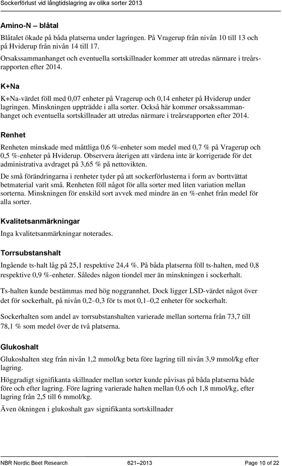 K+Na K+Na-värdet föll med 0,07 enheter på Vragerup och 0,14 enheter på Hviderup under lagringen. Minskningen uppträdde i alla sorter.