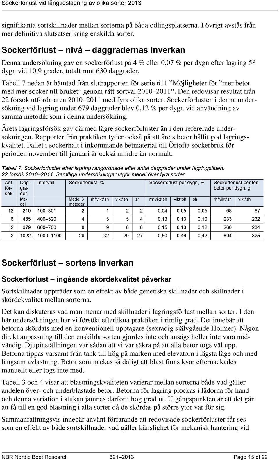 Tabell 7 nedan är hämtad från slutrapporten för serie 611 Möjligheter för mer betor med mer socker till bruket genom rätt sortval 2010 2011.