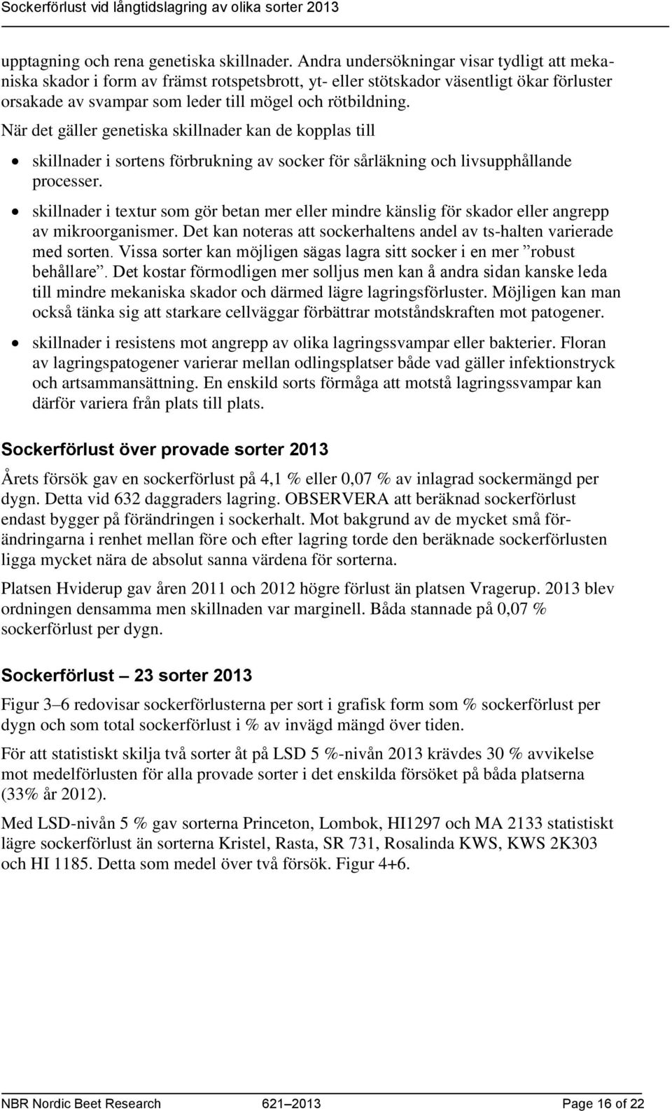 När det gäller genetiska skillnader kan de kopplas till skillnader i sortens förbrukning av socker för sårläkning och livsupphållande processer.