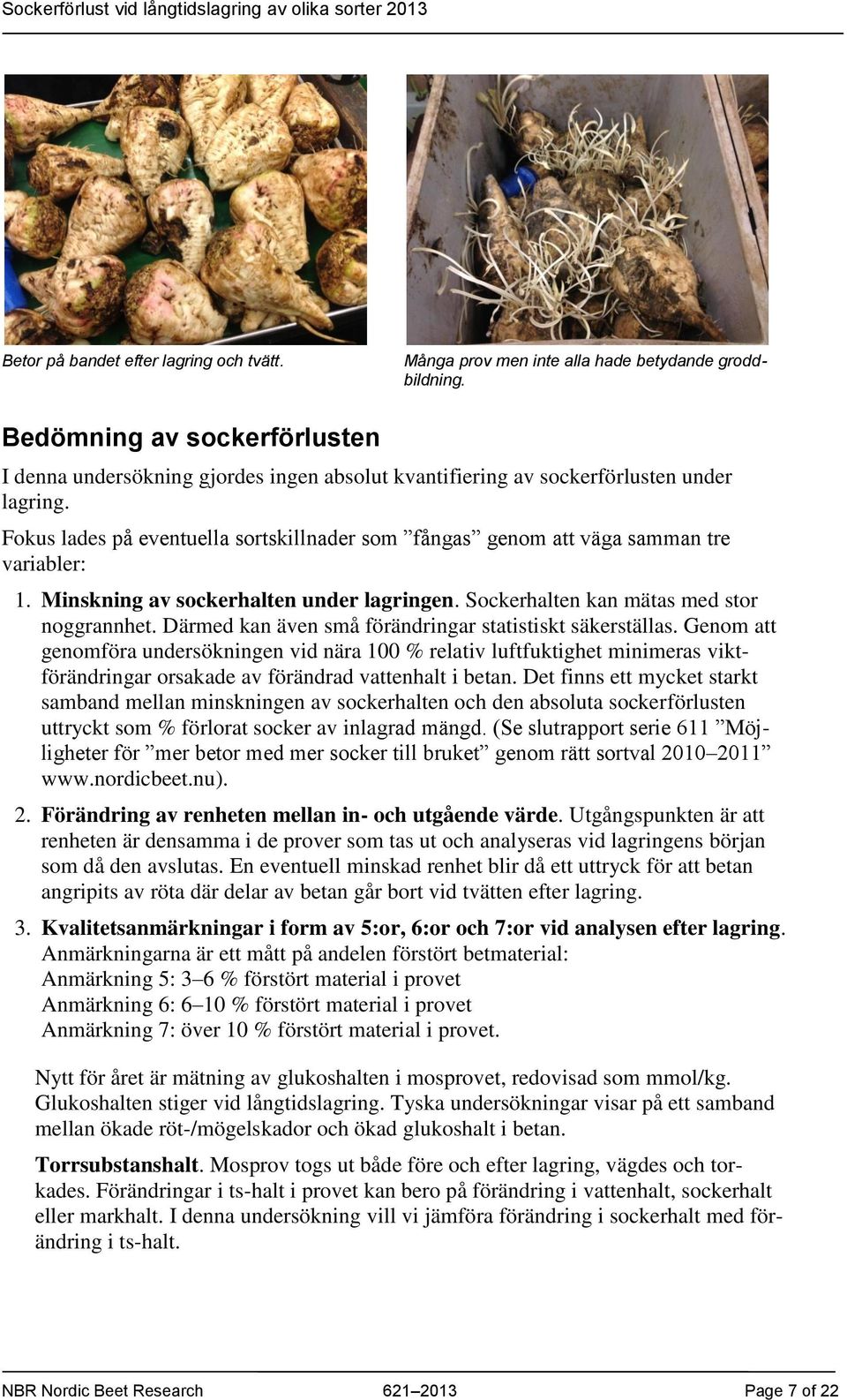 Fokus lades på eventuella sortskillnader som fångas genom att väga samman tre variabler: 1. Minskning av sockerhalten under lagringen. Sockerhalten kan mätas med stor noggrannhet.
