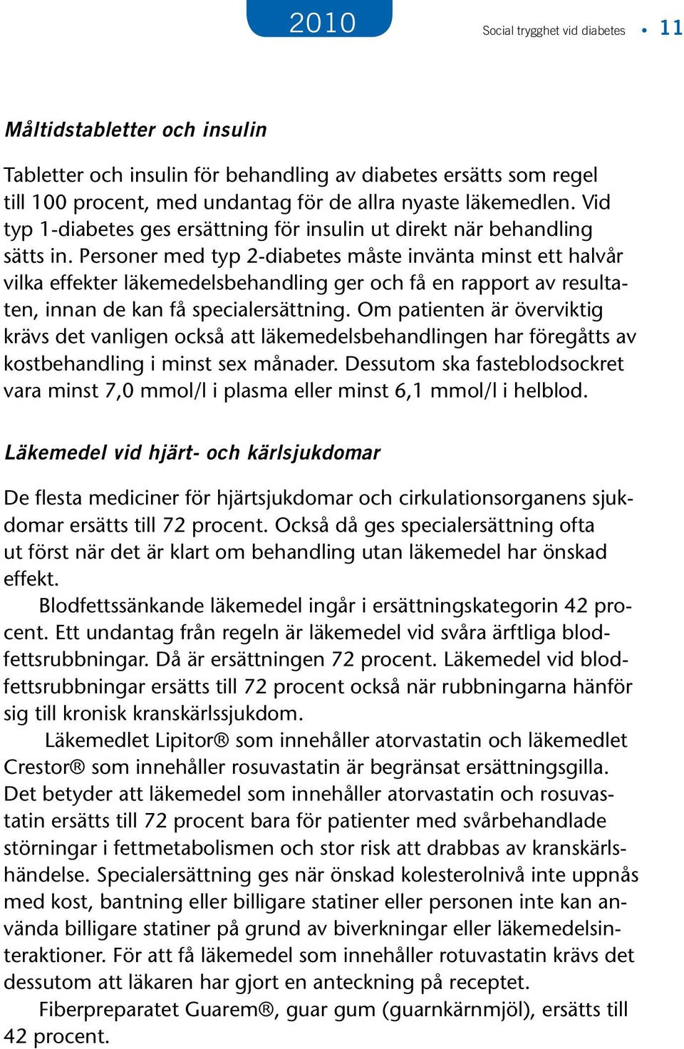 Personer med typ 2-diabetes måste invänta minst ett halvår vilka effekter läkemedelsbehandling ger och få en rapport av resultaten, innan de kan få specialersättning.