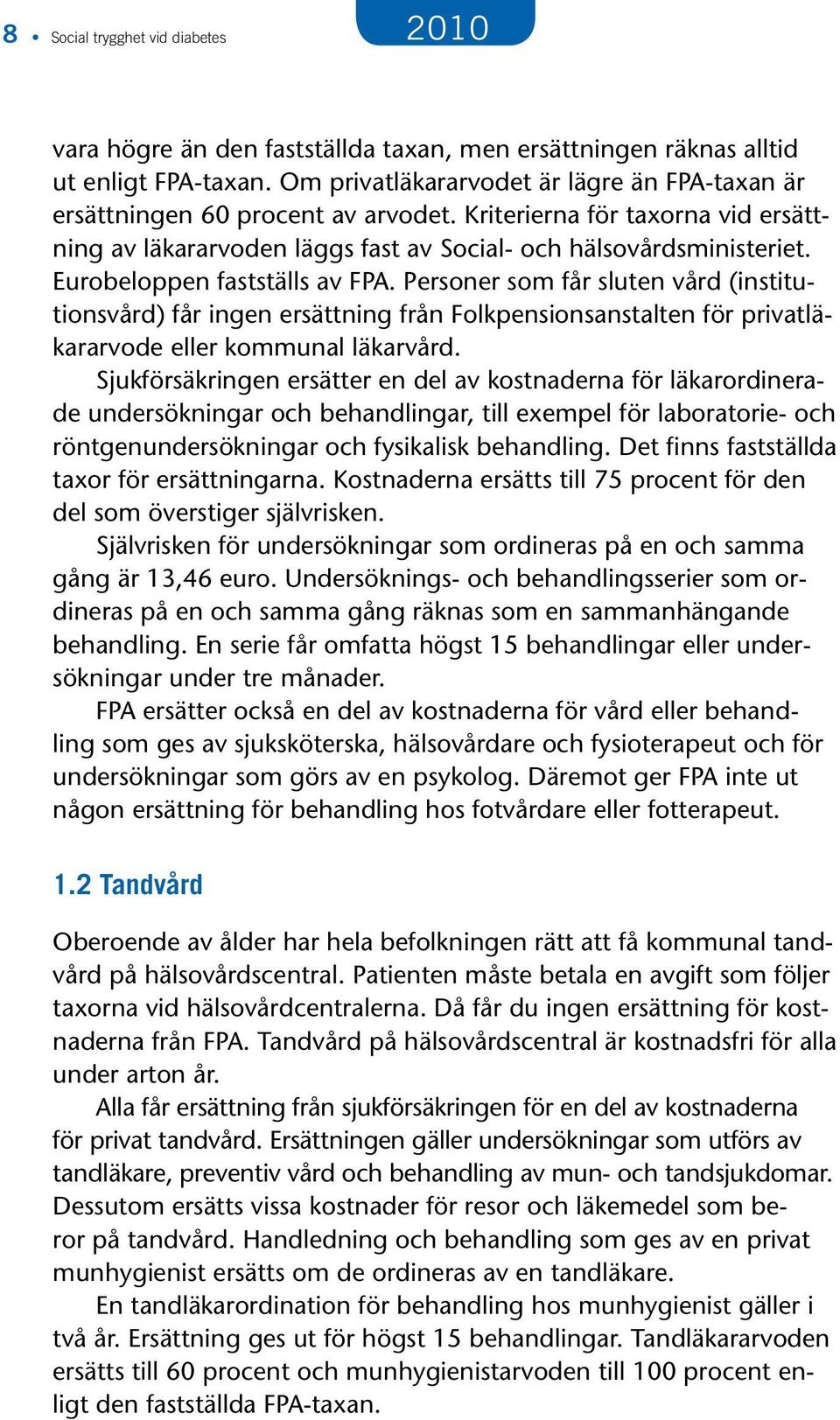 Eurobeloppen fastställs av FPA. Personer som får sluten vård (institutionsvård) får ingen ersättning från Folkpensionsanstalten för privatläkararvode eller kommunal läkarvård.