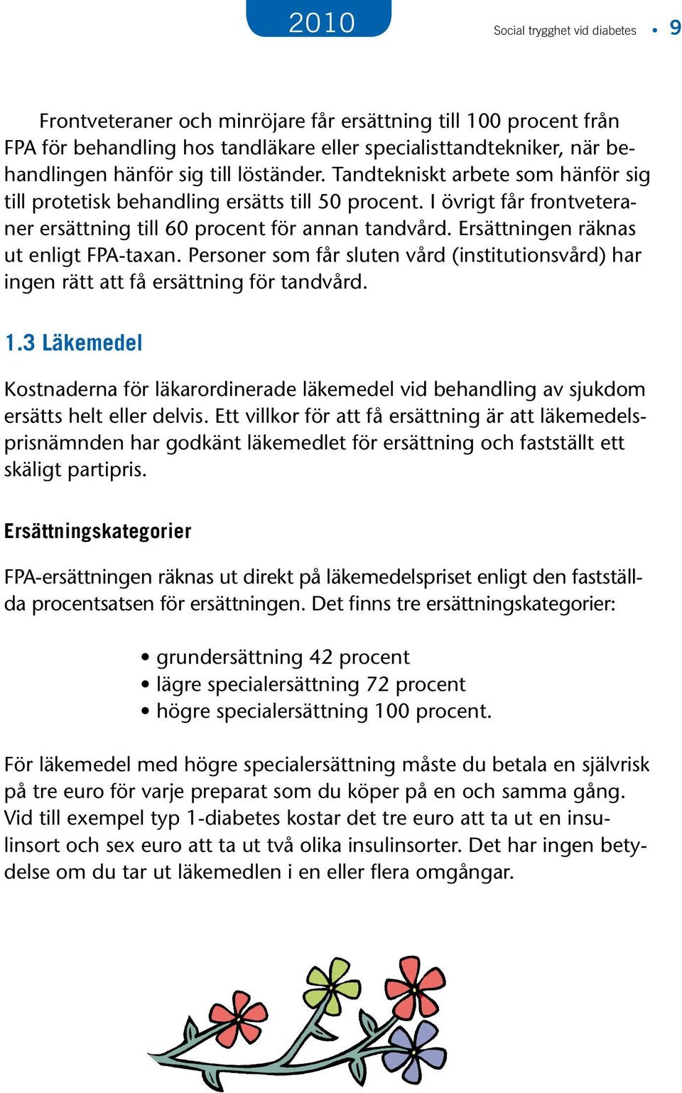 Ersättningen räknas ut enligt FPA-taxan. Personer som får sluten vård (institutionsvård) har ingen rätt att få ersättning för tandvård. 1.