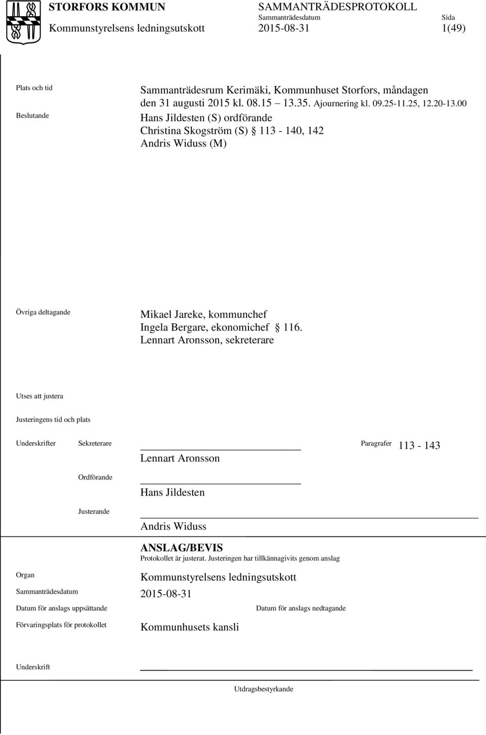 Lennart Aronsson, sekreterare Utses att justera Justeringens tid och plats Underskrifter Sekreterare Lennart Aronsson Paragrafer 113-143 Ordförande Justerande Hans Jildesten _ Andris