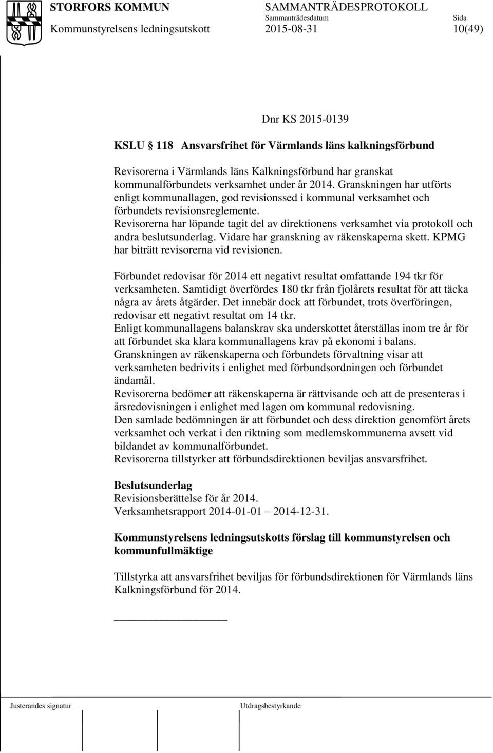 Revisorerna har löpande tagit del av direktionens verksamhet via protokoll och andra beslutsunderlag. Vidare har granskning av räkenskaperna skett. KPMG har biträtt revisorerna vid revisionen.